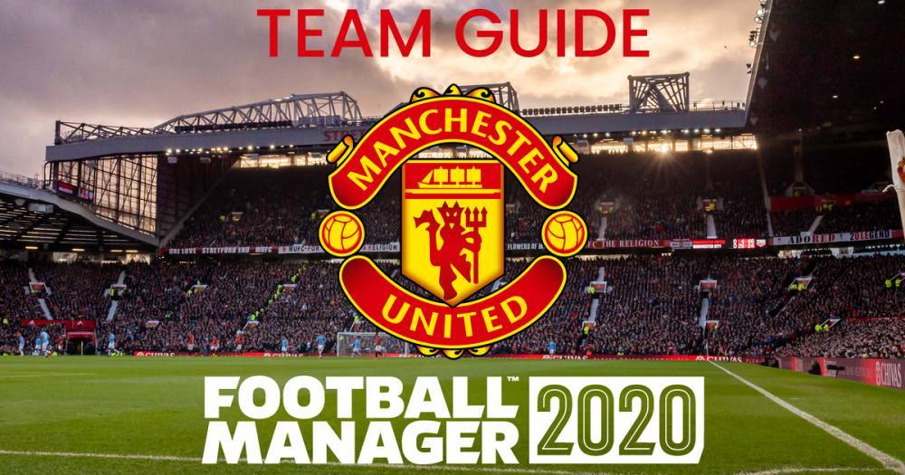 The ultimate Manchester United team guide for Football Manager 2020 - www.manchestereveningnews.co.uk - Manchester