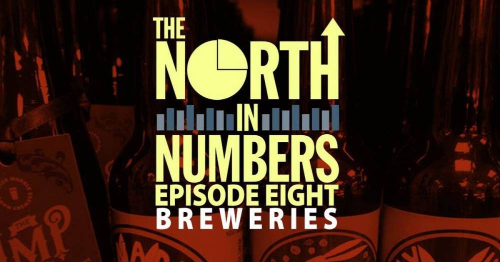The North in Numbers podcast episode eight: Breweries and craft beer - www.manchestereveningnews.co.uk