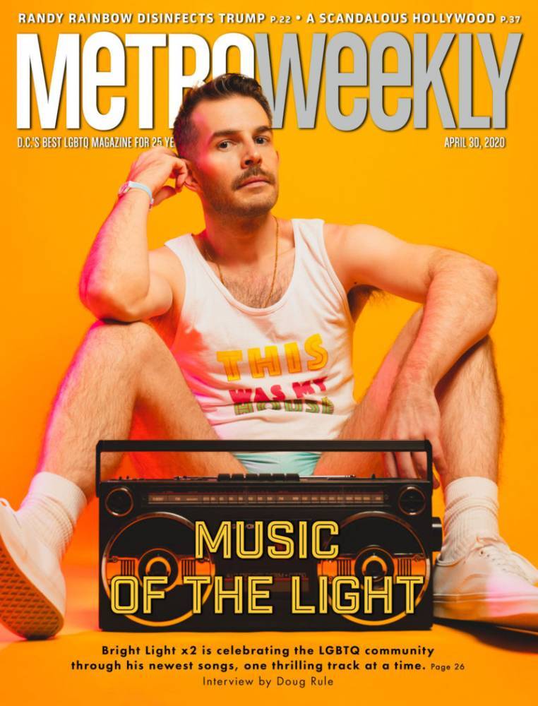 Bright Light Bright Light – Metro Weekly, Issue Date April 30, 2020 - www.metroweekly.com