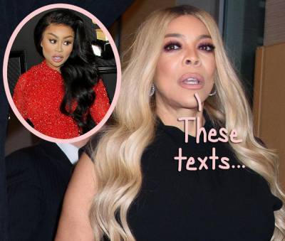 Wendy Williams Says Blac Chyna 'Regularly' Texts For Help Claiming She Has 'No Place To Live' -- WTF?! - perezhilton.com
