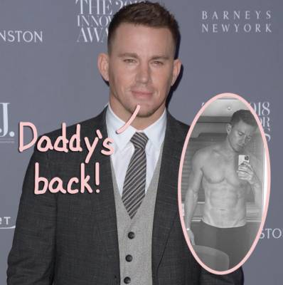 Channing Tatum Announces ‘Daddy Is Finally Back’ With Sexy Shirtless Selfie! - perezhilton.com