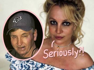 Britney Spears' Dad Wants HER To Pay HIS Legal Fees! We're Talking MILLIONS! - perezhilton.com