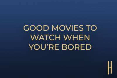 Good Movies To Watch When You’re Bored - www.hollywood.com