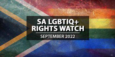 SA LGBTIQ+ Rights Watch: September 2022 - mambaonline.com - South Africa - city Johannesburg - city Cape Town