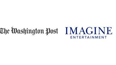 Washington Post & Imagine Entertainment Form Partnership To Create Scripted & Non-Scripted Projects - deadline.com - Thailand - Washington - Washington