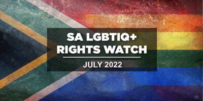 SA LGBTIQ+ Rights Watch: July 2022 - mambaonline.com - South Africa - city Johannesburg