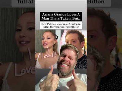 Ariana Grande Loves A Man That's Taken, But... | Perez Hilton - perezhilton.com