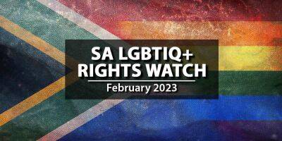 LGBTIQ+ Rights Watch: February 2023 - www.mambaonline.com - South Africa - city Johannesburg