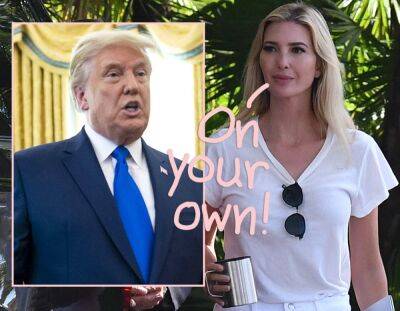 Ivanka Trump 'Can't Help' Her Dad Anymore As Donald Trump Eyes 2024 & Possible Indictment -- She's OVER IT! - perezhilton.com - Miami - New York - Florida - Washington