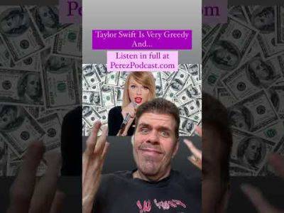 Taylor Swift Is Very Greedy And... - perezhilton.com