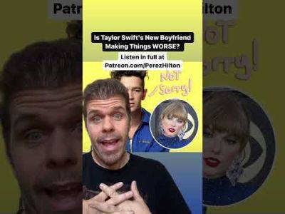 Is Taylor Swift's New Boyfriend Making Things WORSE? | Perez Hilton - perezhilton.com