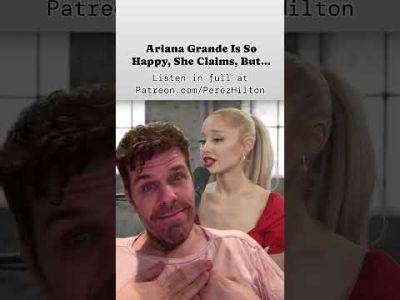 Ariana Grande Is So Happy, She Claims, But... | Perez Hilton - perezhilton.com