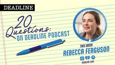 20 Questions On Deadline Podcast: Rebecca Ferguson Talks ‘Silo’, ‘Mission: Impossible’ Memories & What She’d Watch In The Apocalypse - deadline.com