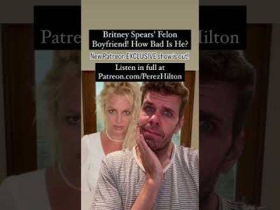 Britney Spears' Felon Boyfriend! How Bad Is He? | Perez Hilton - perezhilton.com