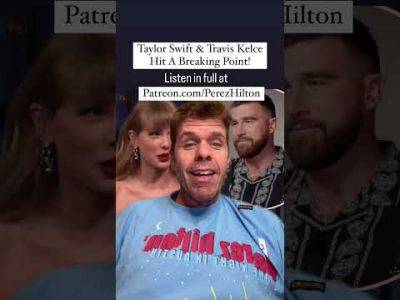 Taylor Swift & Travis Kelce Hit A Breaking Point! | Perez Hilton - perezhilton.com