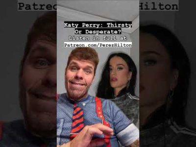 Katy Perry: Thirsty Or Desperate? | Perez Hilton - perezhilton.com